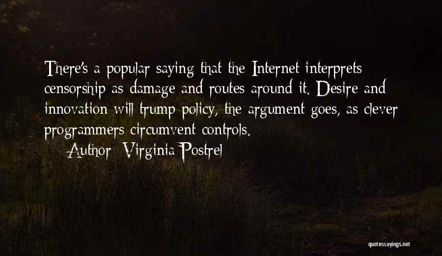 Virginia Postrel Quotes: There's A Popular Saying That The Internet Interprets Censorship As Damage And Routes Around It. Desire And Innovation Will Trump