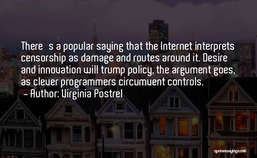 Virginia Postrel Quotes: There's A Popular Saying That The Internet Interprets Censorship As Damage And Routes Around It. Desire And Innovation Will Trump