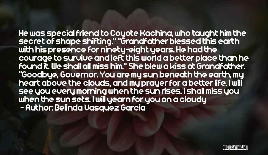 Belinda Vasquez Garcia Quotes: He Was Special Friend To Coyote Kachina, Who Taught Him The Secret Of Shape Shifting. Grandfather Blessed This Earth With