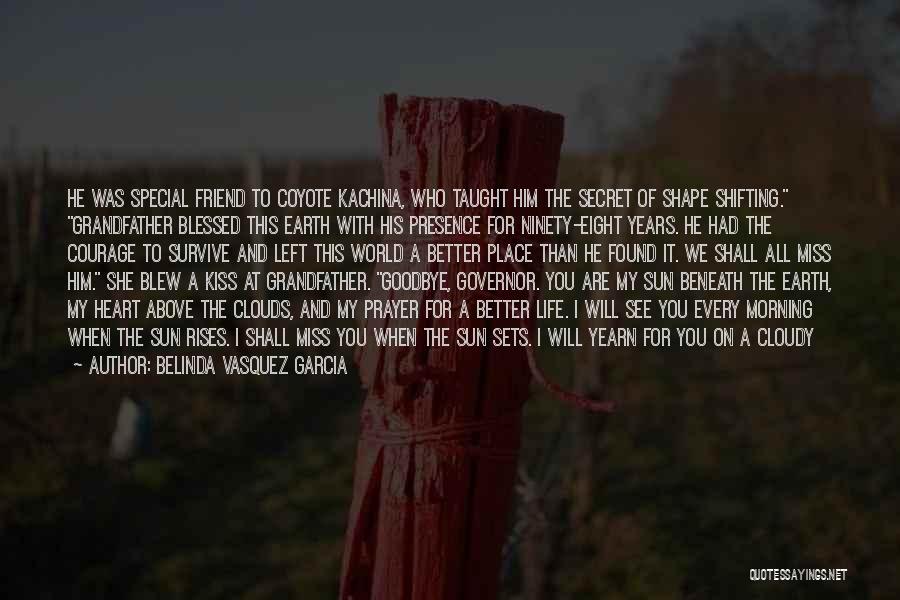 Belinda Vasquez Garcia Quotes: He Was Special Friend To Coyote Kachina, Who Taught Him The Secret Of Shape Shifting. Grandfather Blessed This Earth With