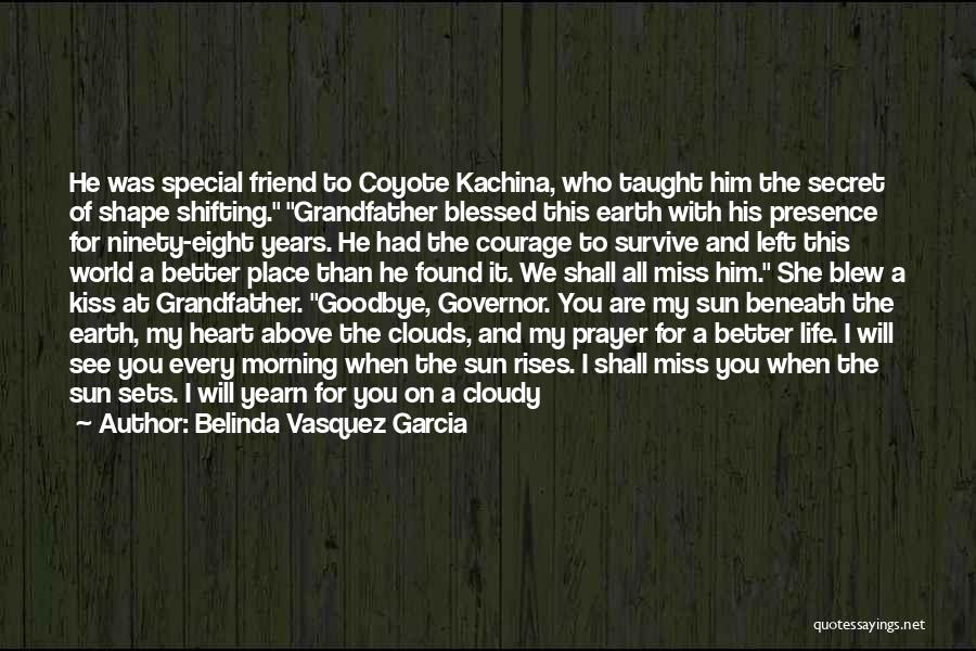 Belinda Vasquez Garcia Quotes: He Was Special Friend To Coyote Kachina, Who Taught Him The Secret Of Shape Shifting. Grandfather Blessed This Earth With