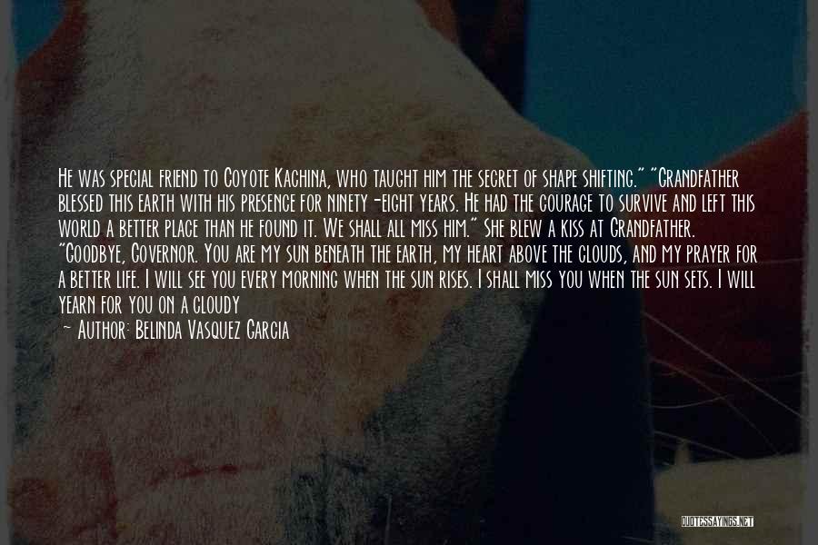 Belinda Vasquez Garcia Quotes: He Was Special Friend To Coyote Kachina, Who Taught Him The Secret Of Shape Shifting. Grandfather Blessed This Earth With