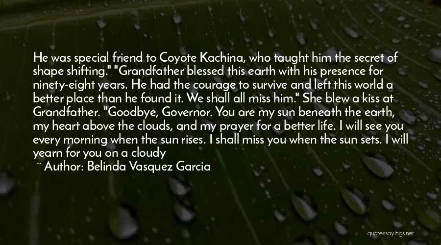 Belinda Vasquez Garcia Quotes: He Was Special Friend To Coyote Kachina, Who Taught Him The Secret Of Shape Shifting. Grandfather Blessed This Earth With