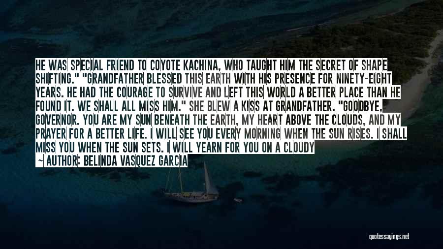 Belinda Vasquez Garcia Quotes: He Was Special Friend To Coyote Kachina, Who Taught Him The Secret Of Shape Shifting. Grandfather Blessed This Earth With