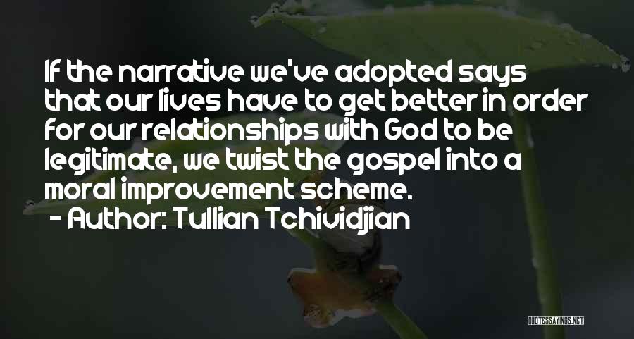 Tullian Tchividjian Quotes: If The Narrative We've Adopted Says That Our Lives Have To Get Better In Order For Our Relationships With God