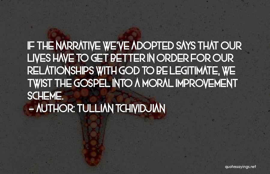 Tullian Tchividjian Quotes: If The Narrative We've Adopted Says That Our Lives Have To Get Better In Order For Our Relationships With God