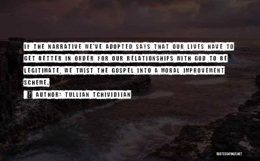 Tullian Tchividjian Quotes: If The Narrative We've Adopted Says That Our Lives Have To Get Better In Order For Our Relationships With God