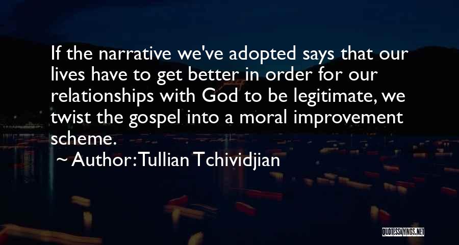 Tullian Tchividjian Quotes: If The Narrative We've Adopted Says That Our Lives Have To Get Better In Order For Our Relationships With God