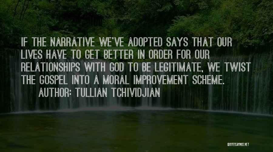 Tullian Tchividjian Quotes: If The Narrative We've Adopted Says That Our Lives Have To Get Better In Order For Our Relationships With God