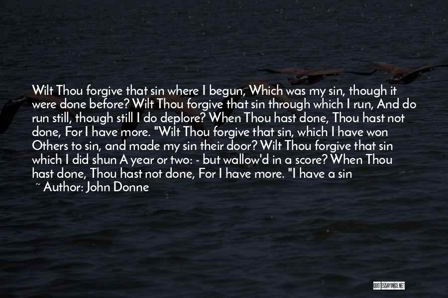 John Donne Quotes: Wilt Thou Forgive That Sin Where I Begun, Which Was My Sin, Though It Were Done Before? Wilt Thou Forgive