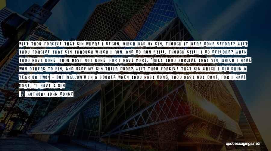 John Donne Quotes: Wilt Thou Forgive That Sin Where I Begun, Which Was My Sin, Though It Were Done Before? Wilt Thou Forgive