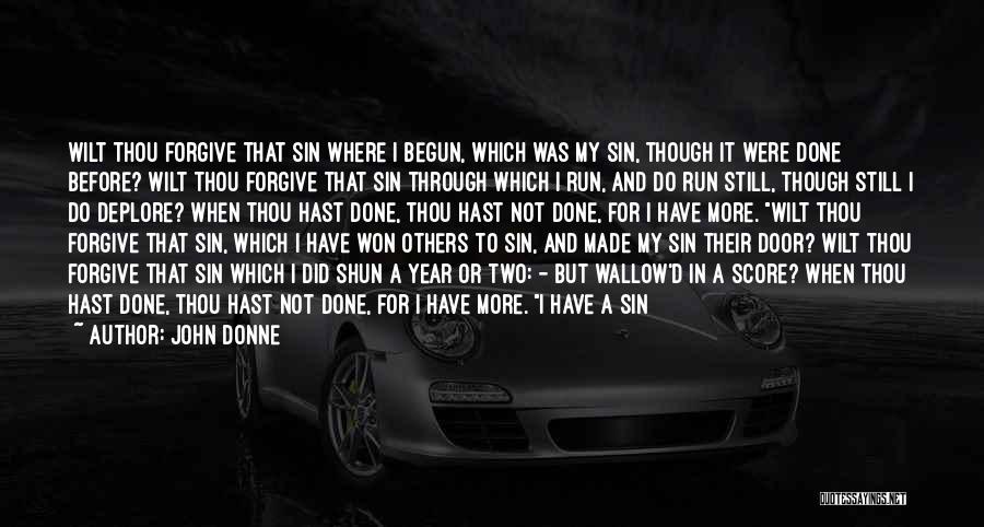 John Donne Quotes: Wilt Thou Forgive That Sin Where I Begun, Which Was My Sin, Though It Were Done Before? Wilt Thou Forgive