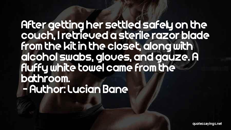 Lucian Bane Quotes: After Getting Her Settled Safely On The Couch, I Retrieved A Sterile Razor Blade From The Kit In The Closet,