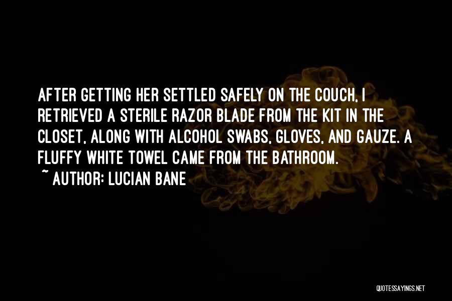 Lucian Bane Quotes: After Getting Her Settled Safely On The Couch, I Retrieved A Sterile Razor Blade From The Kit In The Closet,