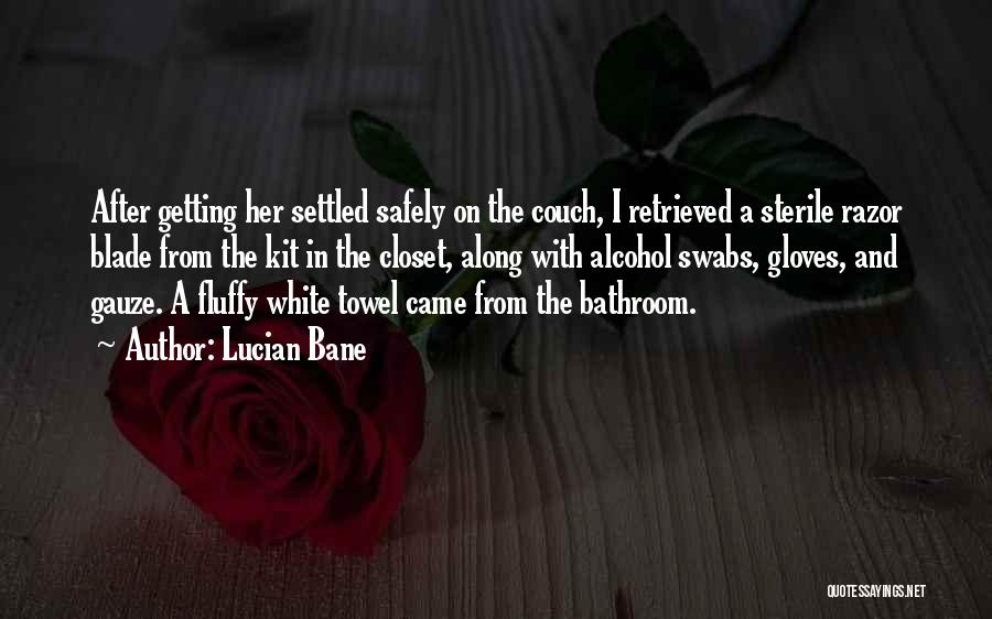 Lucian Bane Quotes: After Getting Her Settled Safely On The Couch, I Retrieved A Sterile Razor Blade From The Kit In The Closet,