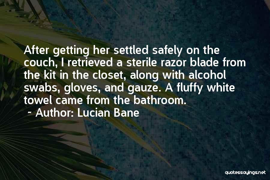 Lucian Bane Quotes: After Getting Her Settled Safely On The Couch, I Retrieved A Sterile Razor Blade From The Kit In The Closet,