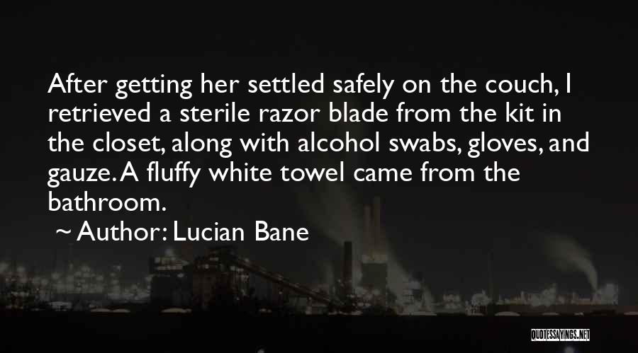 Lucian Bane Quotes: After Getting Her Settled Safely On The Couch, I Retrieved A Sterile Razor Blade From The Kit In The Closet,