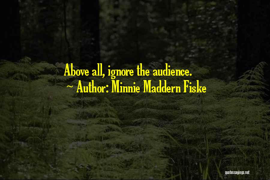 Minnie Maddern Fiske Quotes: Above All, Ignore The Audience.
