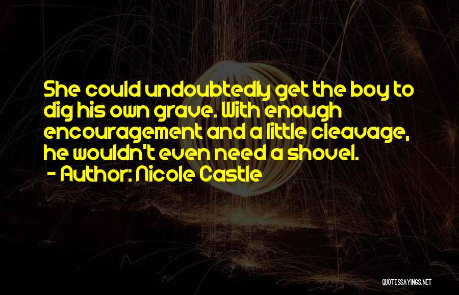 Nicole Castle Quotes: She Could Undoubtedly Get The Boy To Dig His Own Grave. With Enough Encouragement And A Little Cleavage, He Wouldn't