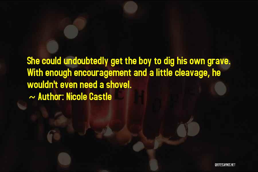 Nicole Castle Quotes: She Could Undoubtedly Get The Boy To Dig His Own Grave. With Enough Encouragement And A Little Cleavage, He Wouldn't
