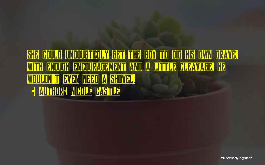 Nicole Castle Quotes: She Could Undoubtedly Get The Boy To Dig His Own Grave. With Enough Encouragement And A Little Cleavage, He Wouldn't