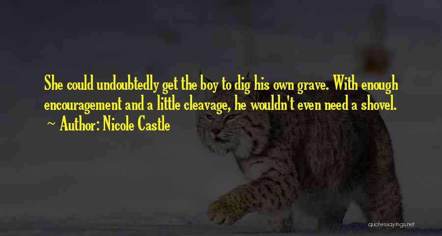 Nicole Castle Quotes: She Could Undoubtedly Get The Boy To Dig His Own Grave. With Enough Encouragement And A Little Cleavage, He Wouldn't