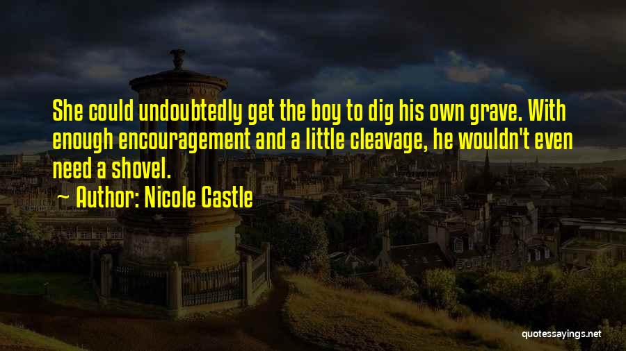 Nicole Castle Quotes: She Could Undoubtedly Get The Boy To Dig His Own Grave. With Enough Encouragement And A Little Cleavage, He Wouldn't