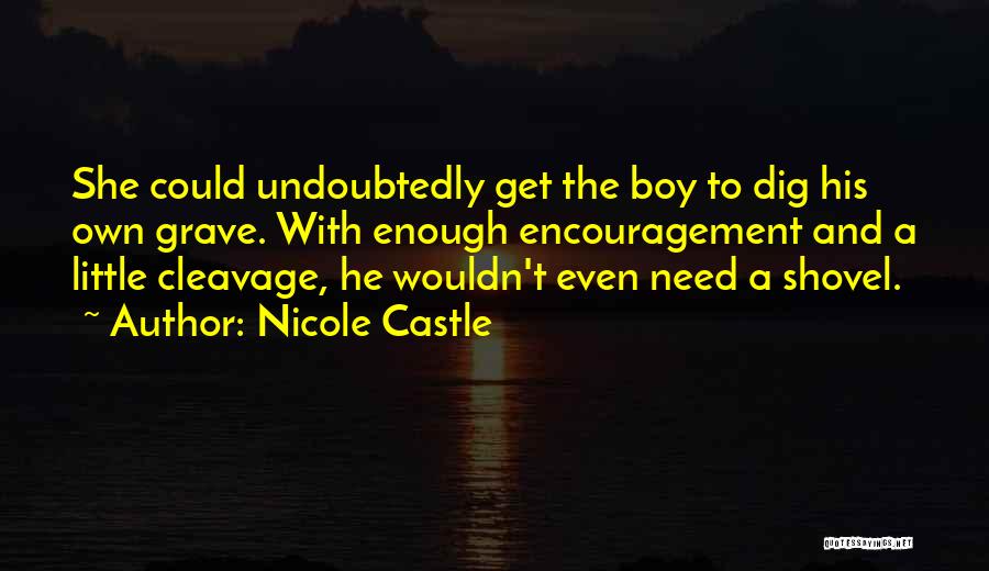 Nicole Castle Quotes: She Could Undoubtedly Get The Boy To Dig His Own Grave. With Enough Encouragement And A Little Cleavage, He Wouldn't