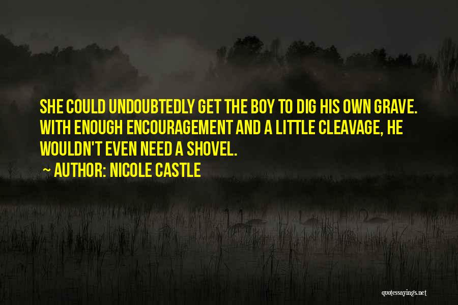 Nicole Castle Quotes: She Could Undoubtedly Get The Boy To Dig His Own Grave. With Enough Encouragement And A Little Cleavage, He Wouldn't