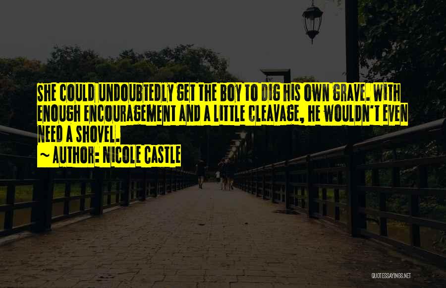 Nicole Castle Quotes: She Could Undoubtedly Get The Boy To Dig His Own Grave. With Enough Encouragement And A Little Cleavage, He Wouldn't