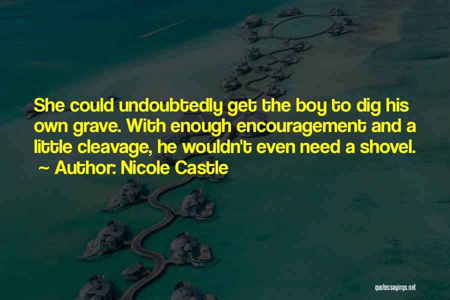 Nicole Castle Quotes: She Could Undoubtedly Get The Boy To Dig His Own Grave. With Enough Encouragement And A Little Cleavage, He Wouldn't