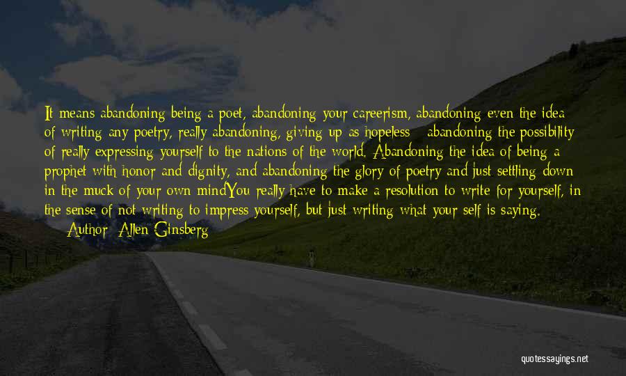 Allen Ginsberg Quotes: It Means Abandoning Being A Poet, Abandoning Your Careerism, Abandoning Even The Idea Of Writing Any Poetry, Really Abandoning, Giving