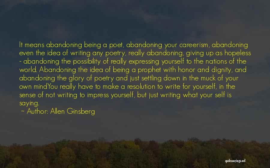 Allen Ginsberg Quotes: It Means Abandoning Being A Poet, Abandoning Your Careerism, Abandoning Even The Idea Of Writing Any Poetry, Really Abandoning, Giving