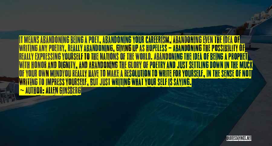 Allen Ginsberg Quotes: It Means Abandoning Being A Poet, Abandoning Your Careerism, Abandoning Even The Idea Of Writing Any Poetry, Really Abandoning, Giving