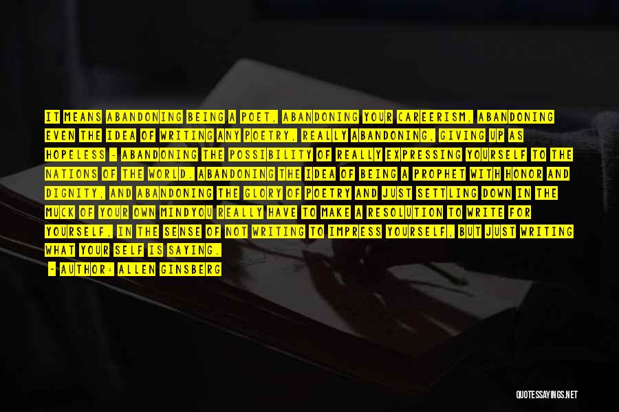 Allen Ginsberg Quotes: It Means Abandoning Being A Poet, Abandoning Your Careerism, Abandoning Even The Idea Of Writing Any Poetry, Really Abandoning, Giving