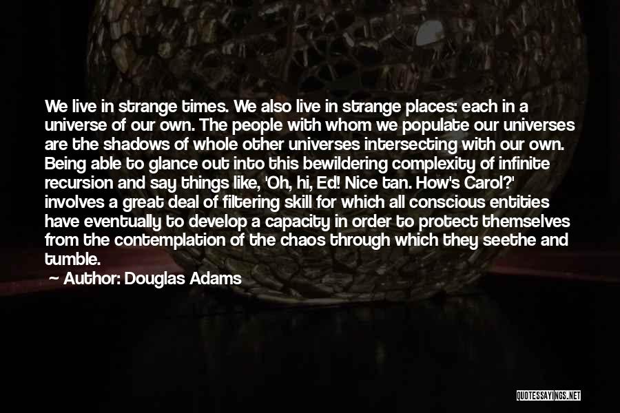 Douglas Adams Quotes: We Live In Strange Times. We Also Live In Strange Places: Each In A Universe Of Our Own. The People