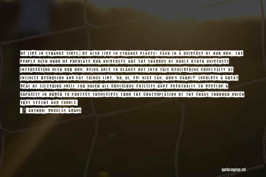 Douglas Adams Quotes: We Live In Strange Times. We Also Live In Strange Places: Each In A Universe Of Our Own. The People