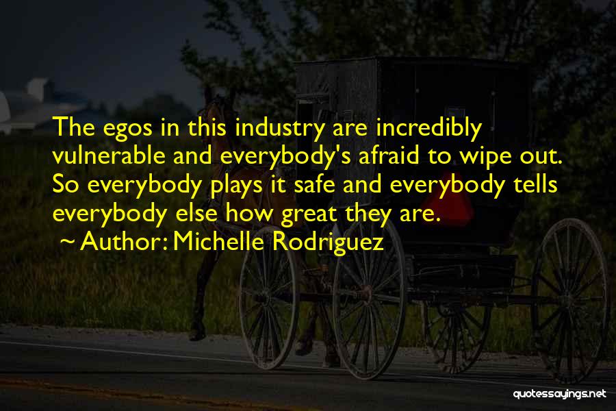 Michelle Rodriguez Quotes: The Egos In This Industry Are Incredibly Vulnerable And Everybody's Afraid To Wipe Out. So Everybody Plays It Safe And
