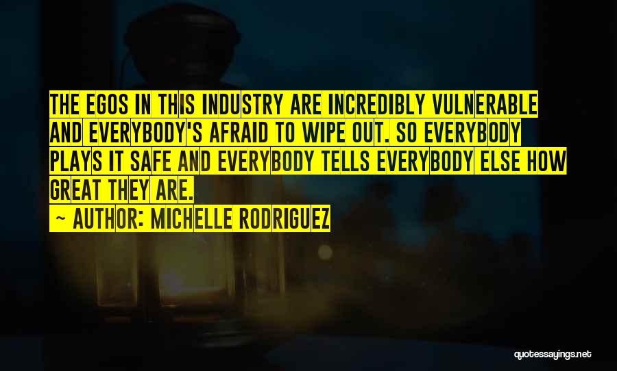 Michelle Rodriguez Quotes: The Egos In This Industry Are Incredibly Vulnerable And Everybody's Afraid To Wipe Out. So Everybody Plays It Safe And