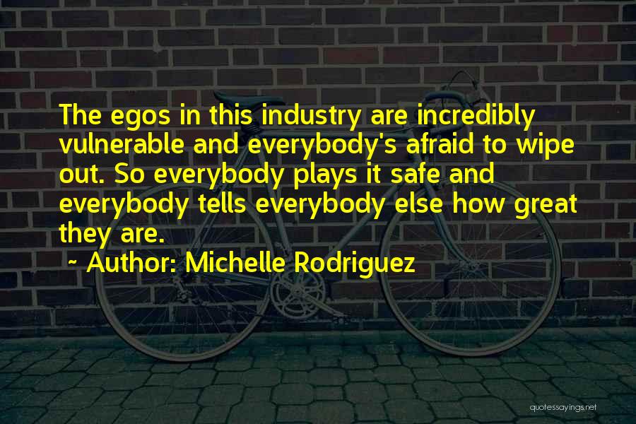 Michelle Rodriguez Quotes: The Egos In This Industry Are Incredibly Vulnerable And Everybody's Afraid To Wipe Out. So Everybody Plays It Safe And