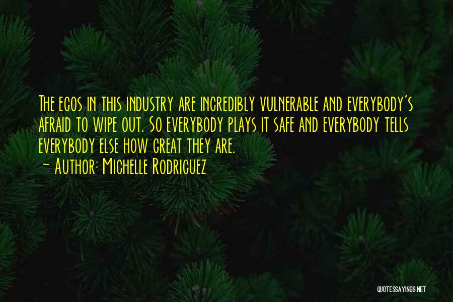 Michelle Rodriguez Quotes: The Egos In This Industry Are Incredibly Vulnerable And Everybody's Afraid To Wipe Out. So Everybody Plays It Safe And