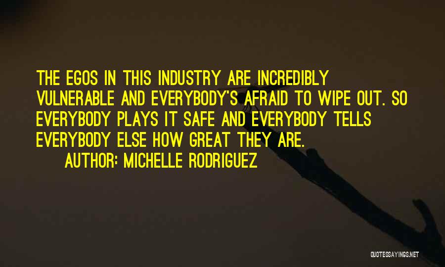 Michelle Rodriguez Quotes: The Egos In This Industry Are Incredibly Vulnerable And Everybody's Afraid To Wipe Out. So Everybody Plays It Safe And