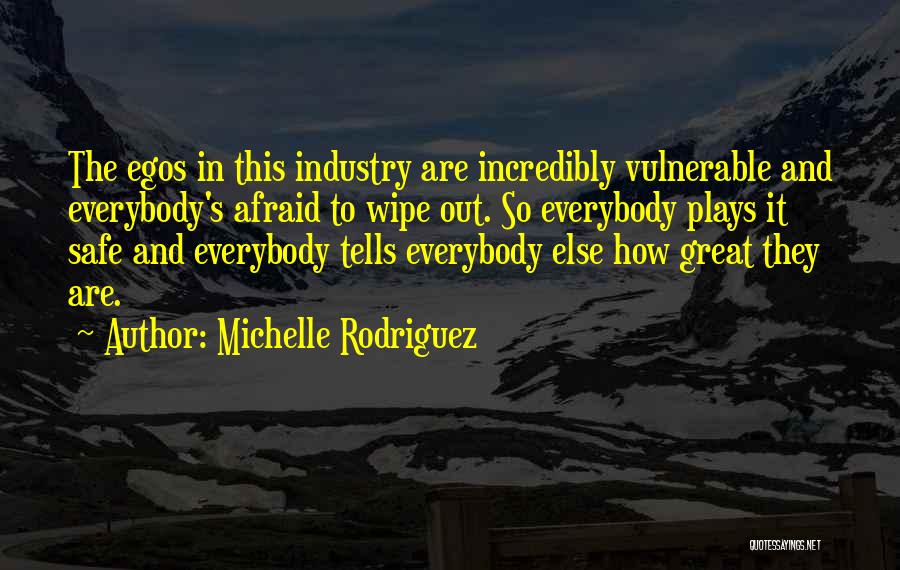 Michelle Rodriguez Quotes: The Egos In This Industry Are Incredibly Vulnerable And Everybody's Afraid To Wipe Out. So Everybody Plays It Safe And