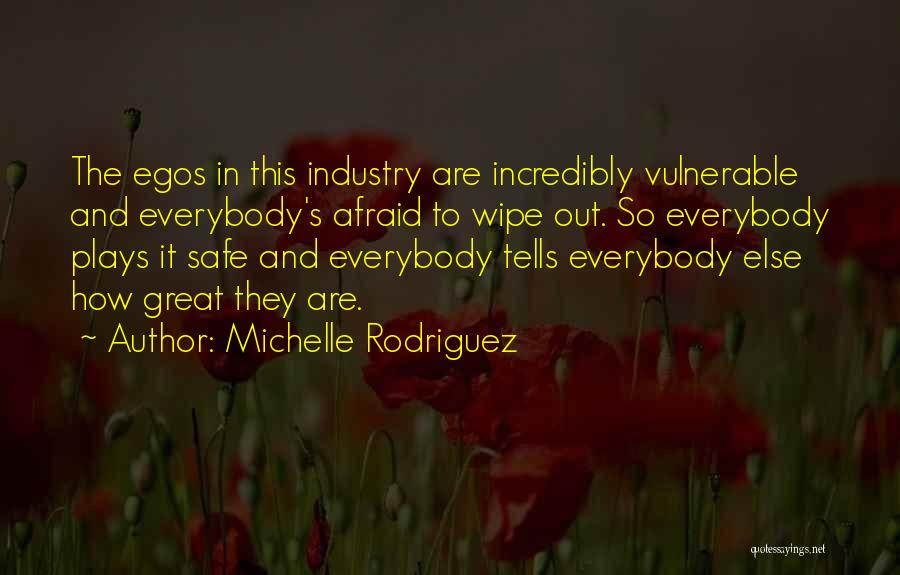 Michelle Rodriguez Quotes: The Egos In This Industry Are Incredibly Vulnerable And Everybody's Afraid To Wipe Out. So Everybody Plays It Safe And