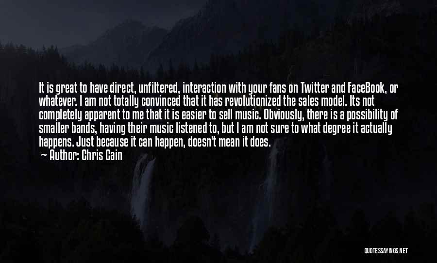 Chris Cain Quotes: It Is Great To Have Direct, Unfiltered, Interaction With Your Fans On Twitter And Facebook, Or Whatever. I Am Not