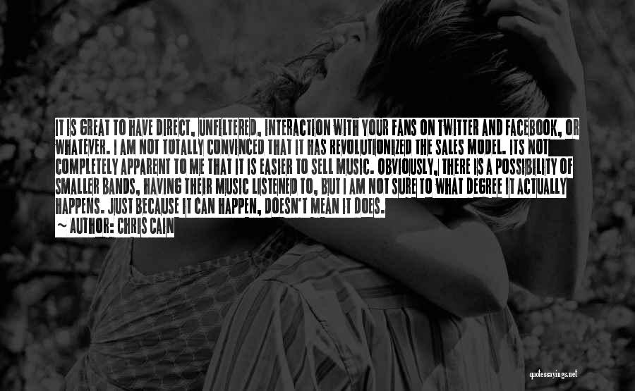 Chris Cain Quotes: It Is Great To Have Direct, Unfiltered, Interaction With Your Fans On Twitter And Facebook, Or Whatever. I Am Not