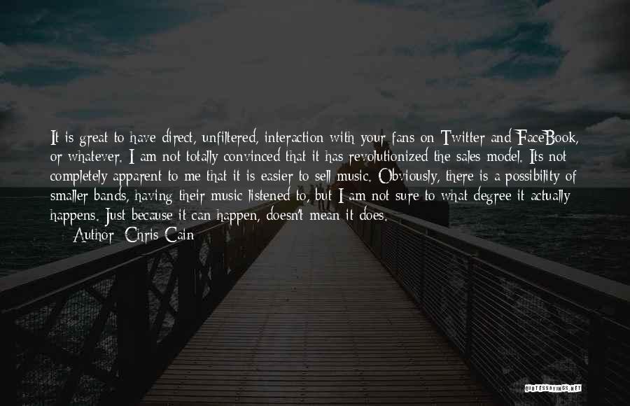 Chris Cain Quotes: It Is Great To Have Direct, Unfiltered, Interaction With Your Fans On Twitter And Facebook, Or Whatever. I Am Not