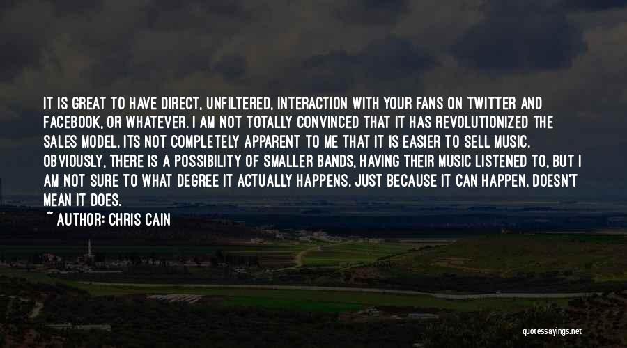 Chris Cain Quotes: It Is Great To Have Direct, Unfiltered, Interaction With Your Fans On Twitter And Facebook, Or Whatever. I Am Not