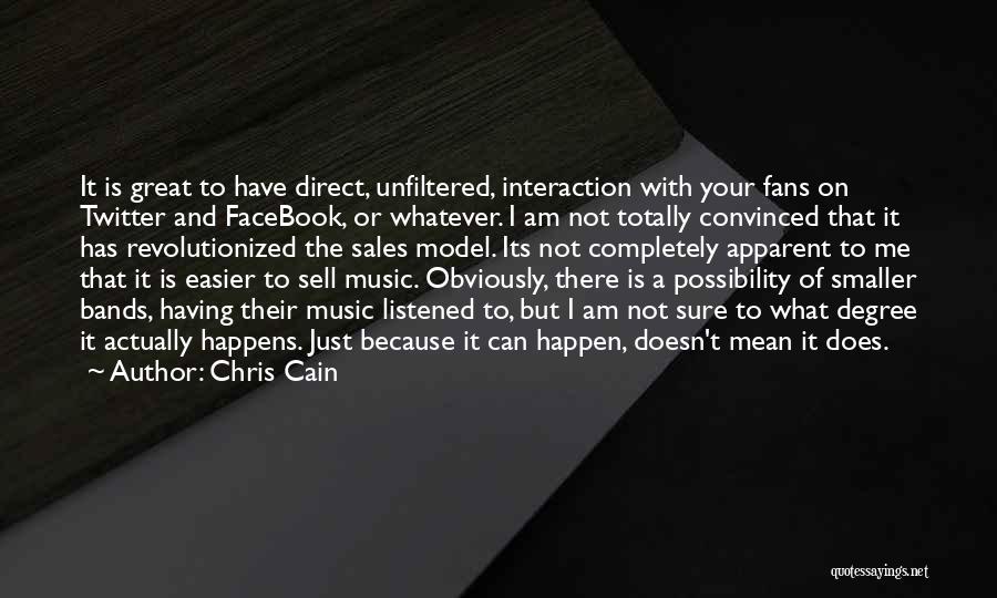 Chris Cain Quotes: It Is Great To Have Direct, Unfiltered, Interaction With Your Fans On Twitter And Facebook, Or Whatever. I Am Not