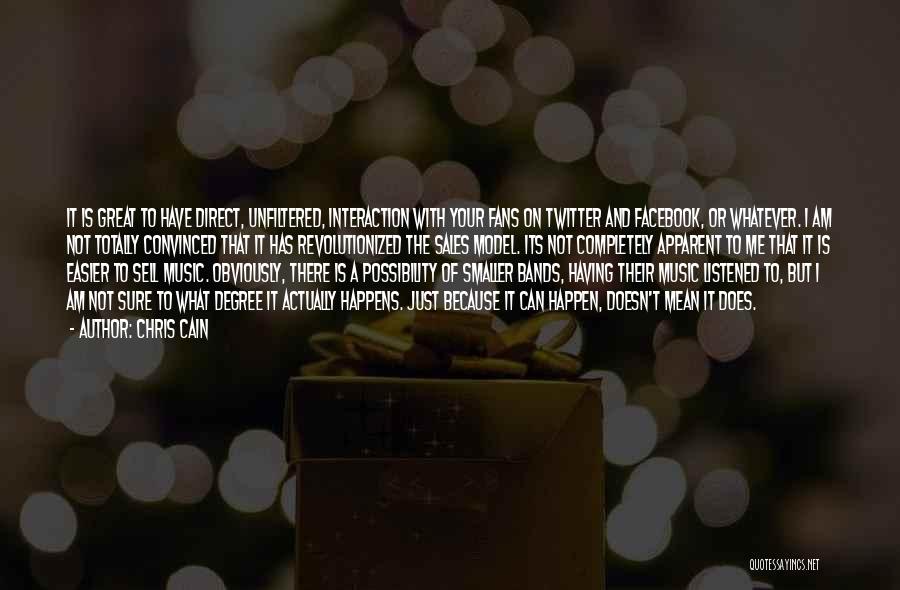 Chris Cain Quotes: It Is Great To Have Direct, Unfiltered, Interaction With Your Fans On Twitter And Facebook, Or Whatever. I Am Not